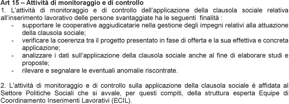 aggiudicatarie nella gestione degli impegni relativi alla attuazione della clausola sociale; - verificare la coerenza tra il progetto presentato in fase di offerta e la sua effettiva e concreta