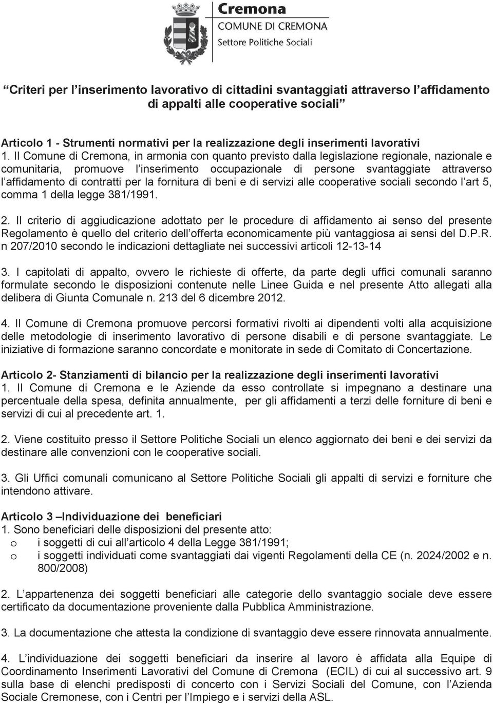 Il Comune di Cremona, in armonia con quanto previsto dalla legislazione regionale, nazionale e comunitaria, promuove l inserimento occupazionale di persone svantaggiate attraverso l affidamento di