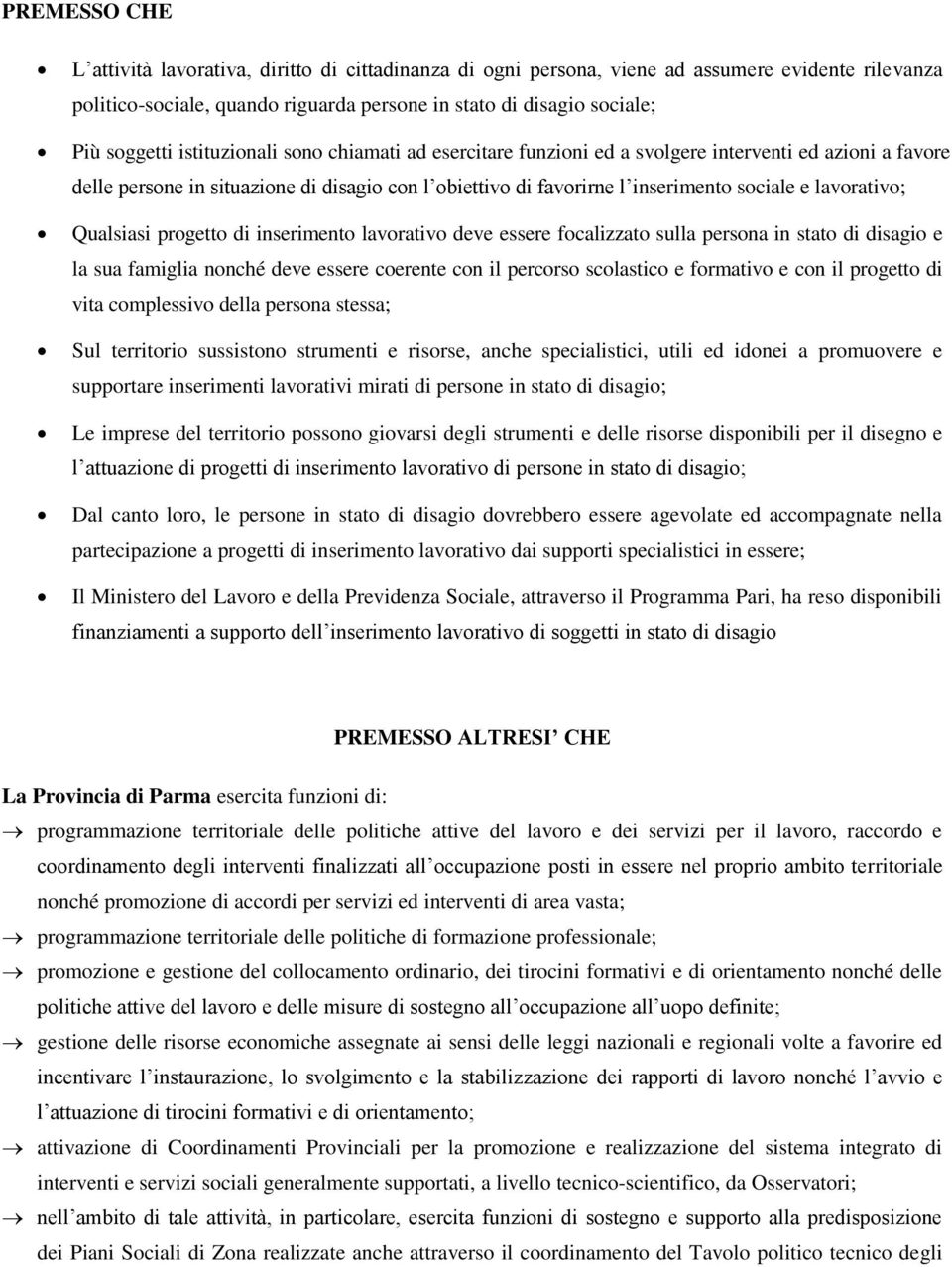 Qualsiasi progetto di inserimento lavorativo deve essere focalizzato sulla persona in stato di disagio e la sua famiglia nonché deve essere coerente con il percorso scolastico e formativo e con il