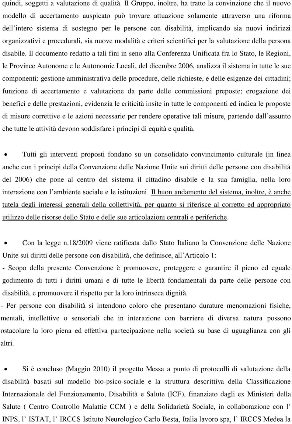 disabilità, implicando sia nuovi indirizzi organizzativi e procedurali, sia nuove modalità e criteri scientifici per la valutazione della persona disabile.