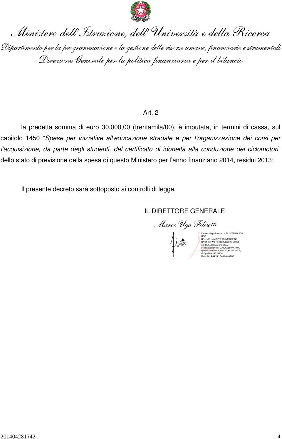 000,00 (trentamila/00), è imputata, in termini di cassa, sul capitolo 1450 Spese per iniziative all educazione stradale e per l organizzazione dei corsi per l acquisizione, da parte