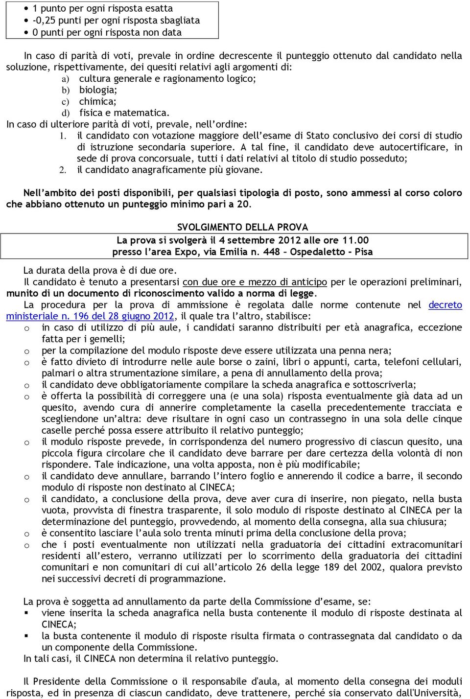 In cas di ulterire parità di vti, prevale, nell rdine: 1. il candidat cn vtazine maggire dell esame di Stat cnclusiv dei crsi di studi di istruzine secndaria superire.