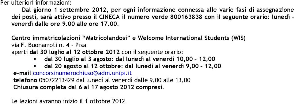 4 Pisa aperti dal 30 lugli al 12 ttbre 2012 cn il seguente rari: dal 30 lugli al 3 agst: dal lunedì al venerdì 10,00 12,00 dal 20 agst al 12 ttbre: dal lunedì al venerdì