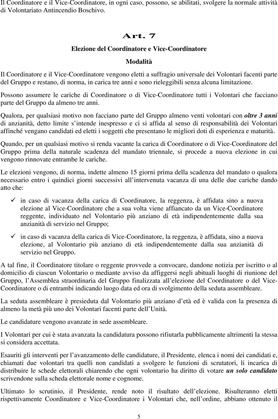 carica tre anni e sono rieleggibili senza alcuna limitazione. Possono assumere le cariche di Coordinatore o di Vice-Coordinatore tutti i Volontari che facciano parte del Gruppo da almeno tre anni.