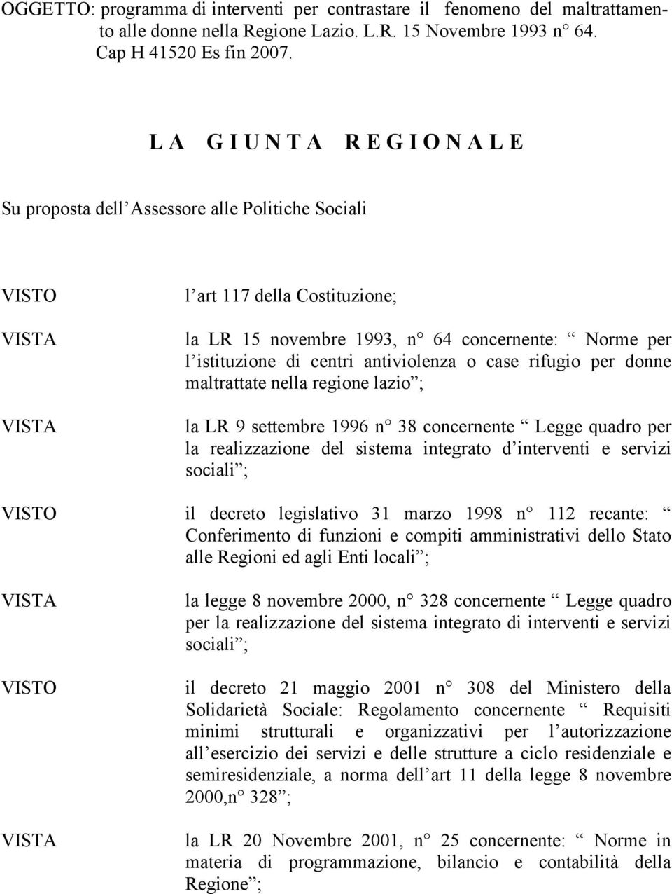 di centri antiviolenza o case rifugio per donne maltrattate nella regione lazio ; la LR 9 settembre 1996 n 38 concernente Legge quadro per la realizzazione del sistema integrato d interventi e