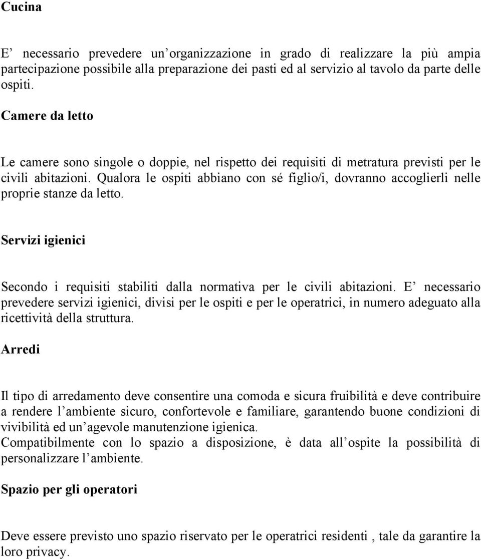 Qualora le ospiti abbiano con sé figlio/i, dovranno accoglierli nelle proprie stanze da letto. Servizi igienici Secondo i requisiti stabiliti dalla normativa per le civili abitazioni.