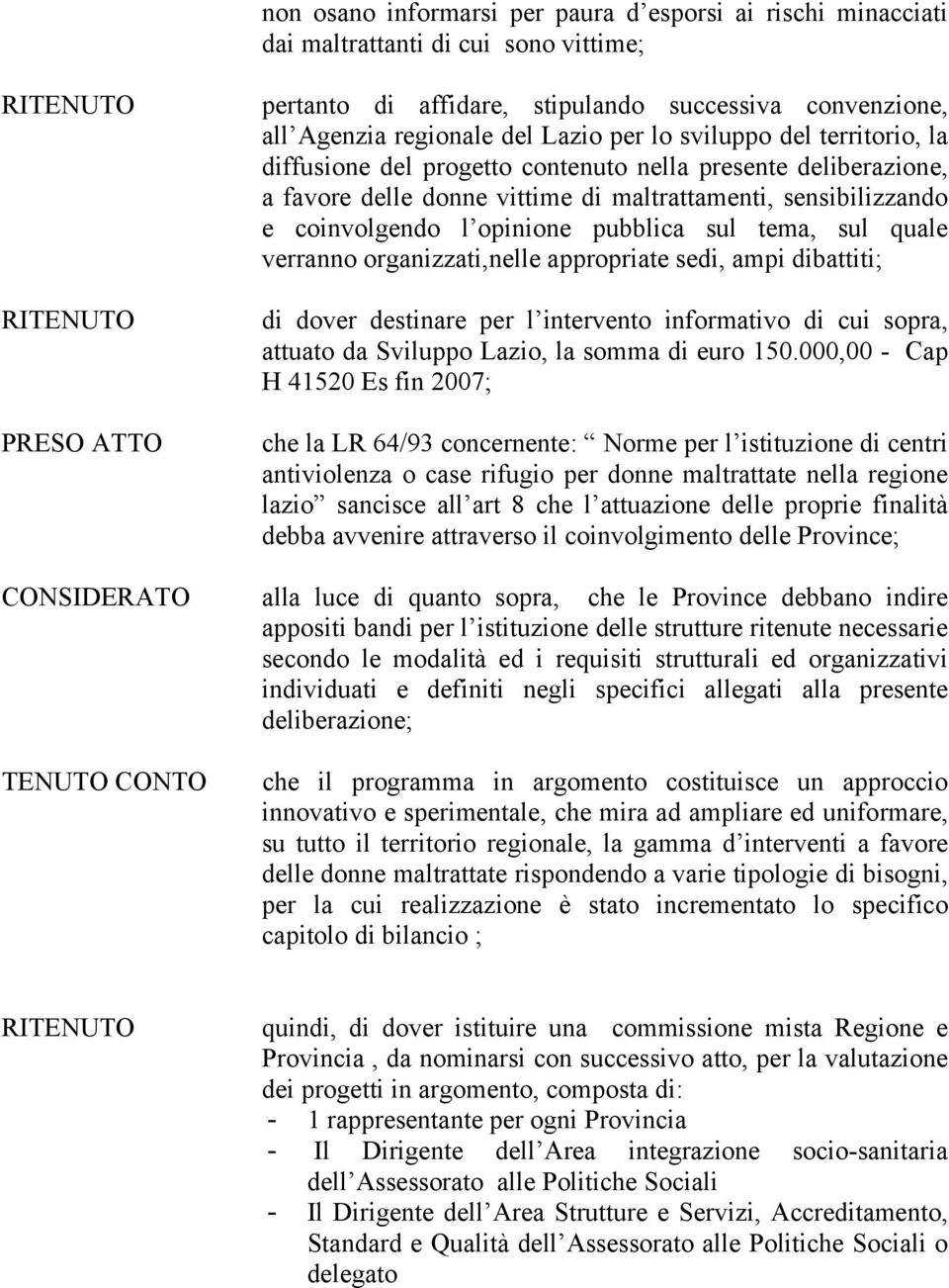 sensibilizzando e coinvolgendo l opinione pubblica sul tema, sul quale verranno organizzati,nelle appropriate sedi, ampi dibattiti; di dover destinare per l intervento informativo di cui sopra,