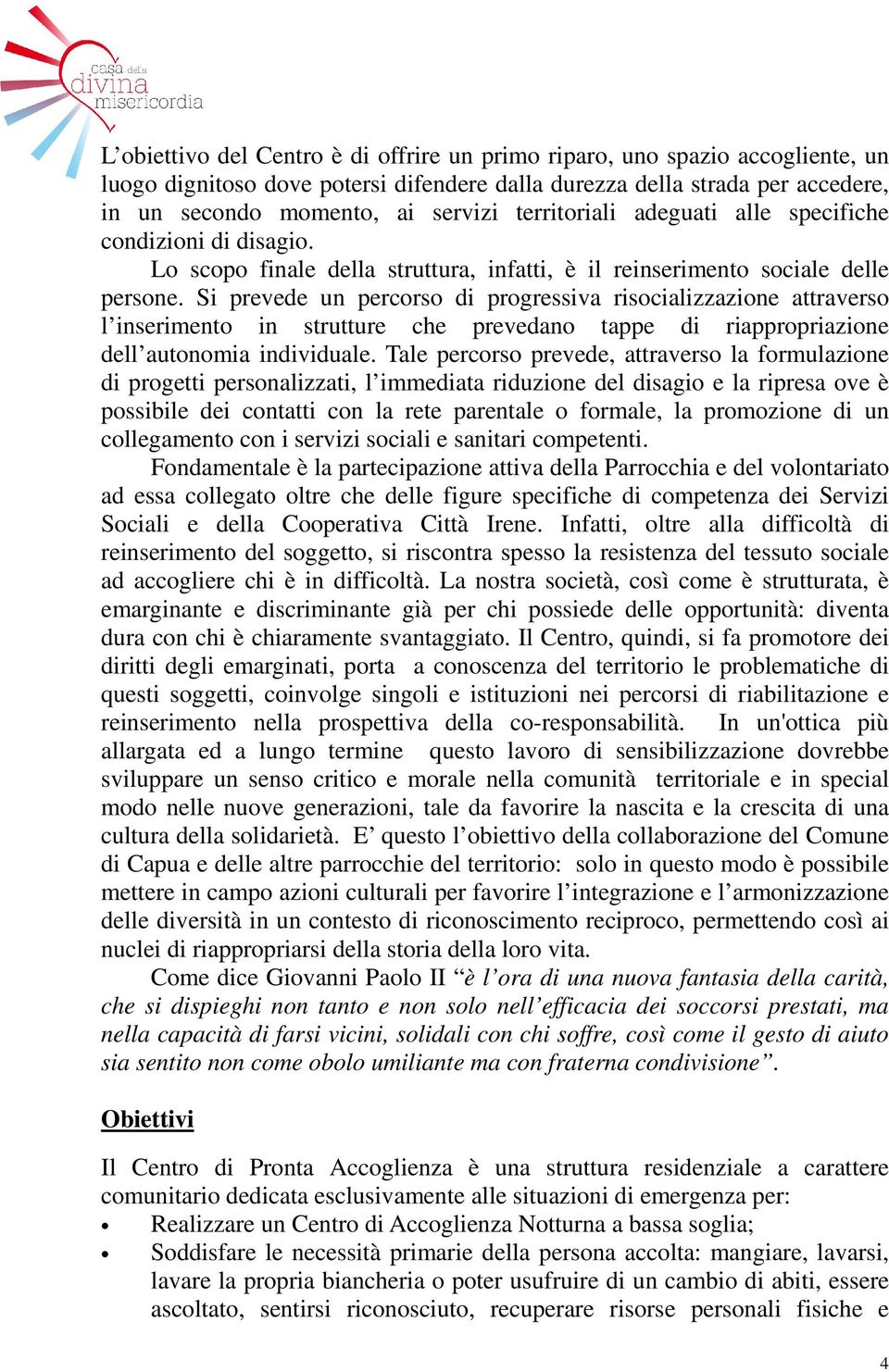 Si prevede un percorso di progressiva risocializzazione attraverso l inserimento in strutture che prevedano tappe di riappropriazione dell autonomia individuale.