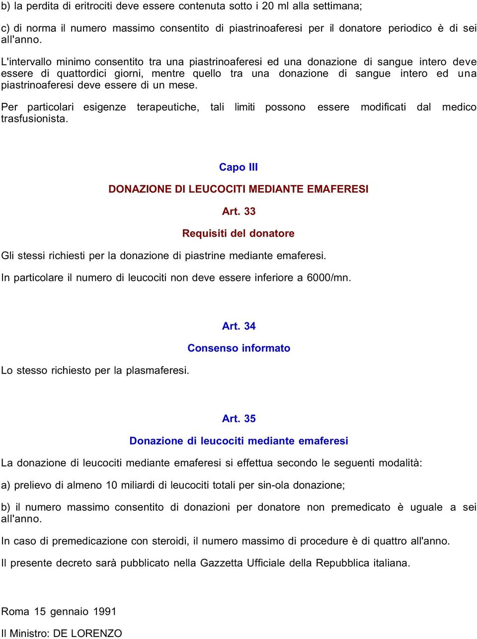 deve essere di un mese. Per particolari esigenze terapeutiche, tali limiti possono essere modificati dal medico trasfusionista. Capo III DONAZIONE DI LEUCOCITI MEDIANTE EMAFERESI Art.