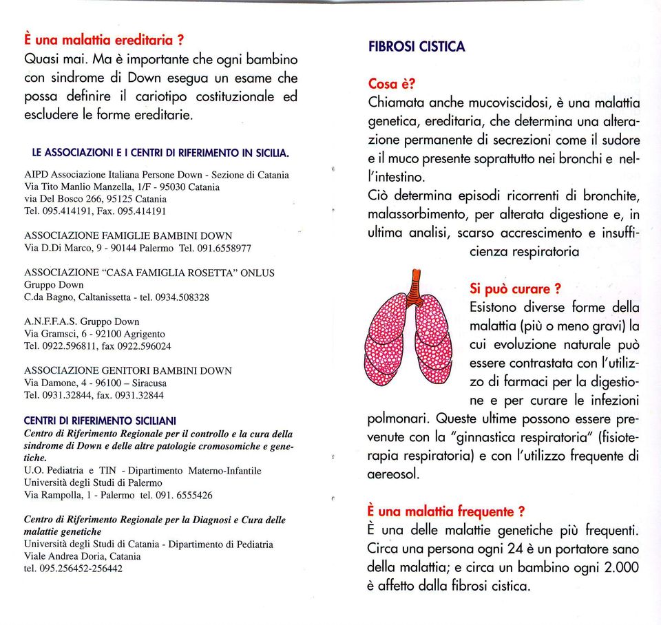 095.414191, Fax. 095.414191 ASSOCIAZIONE FAMIGLIE BAMBINI DOWN Via D.Di Marco, 9-90144 Palermo Tet.091.65589'7'7 ASSOCIAZIONE "CASA FAMIGLIA ROSETTA'' ONLUS Gruppo Down C.