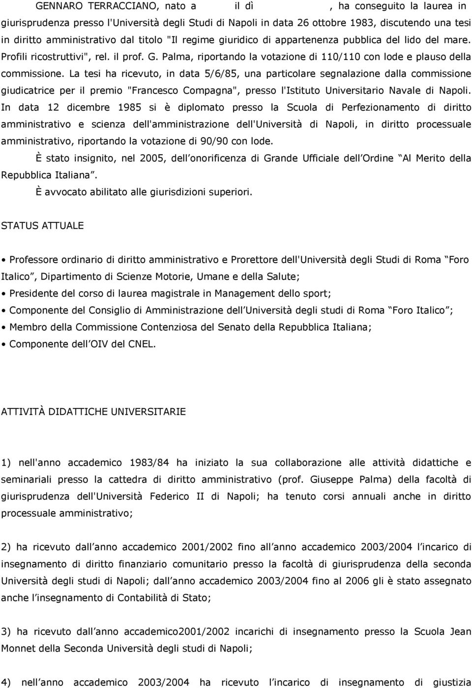 La tesi ha ricevuto, in data 5/6/85, una particolare segnalazione dalla commissione giudicatrice per il premio "Francesco Compagna", presso l'istituto Universitario Navale di Napoli.