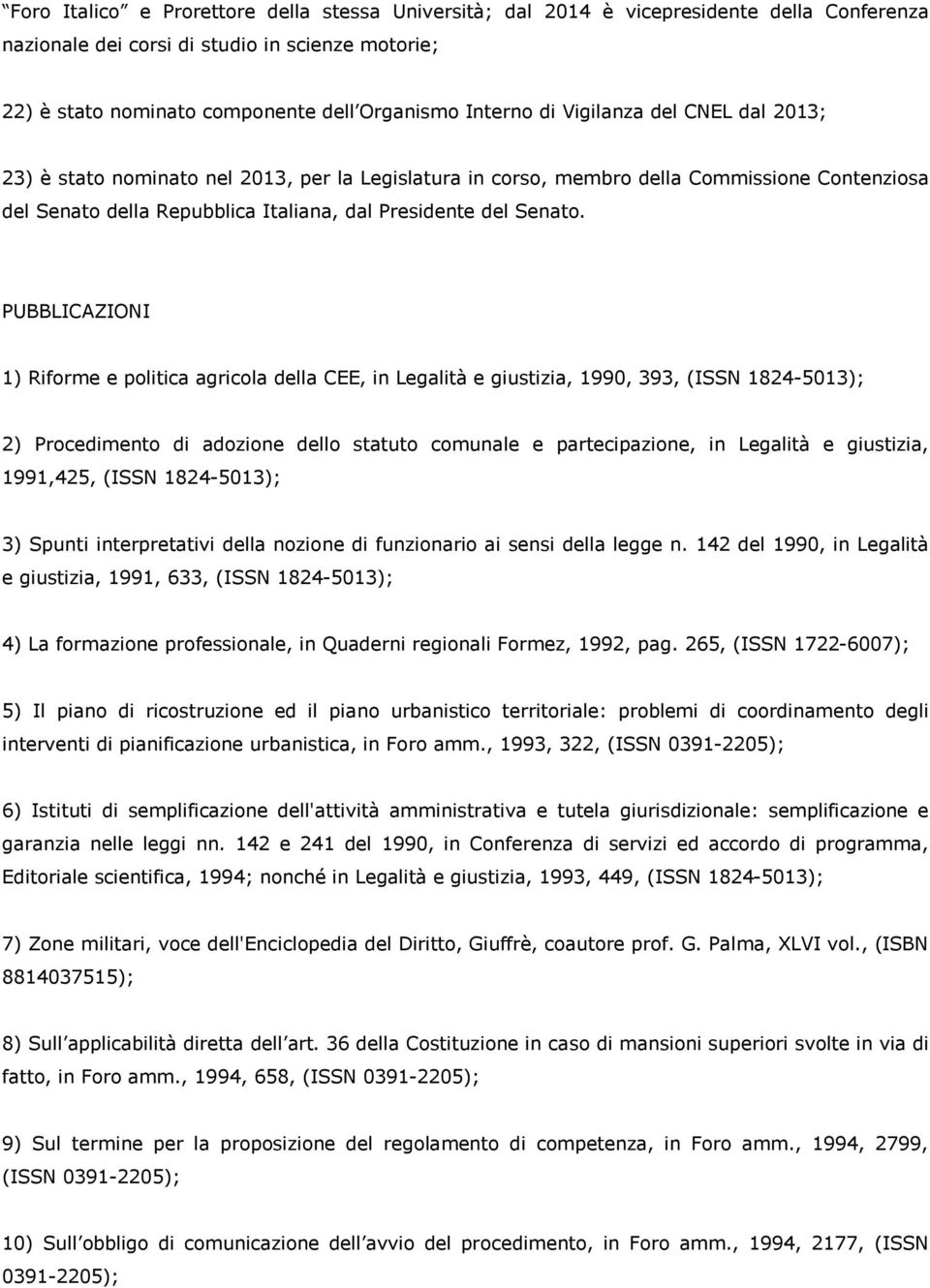 PUBBLICAZIONI 1) Riforme e politica agricola della CEE, in Legalità e giustizia, 1990, 393, (ISSN 1824-5013); 2) Procedimento di adozione dello statuto comunale e partecipazione, in Legalità e