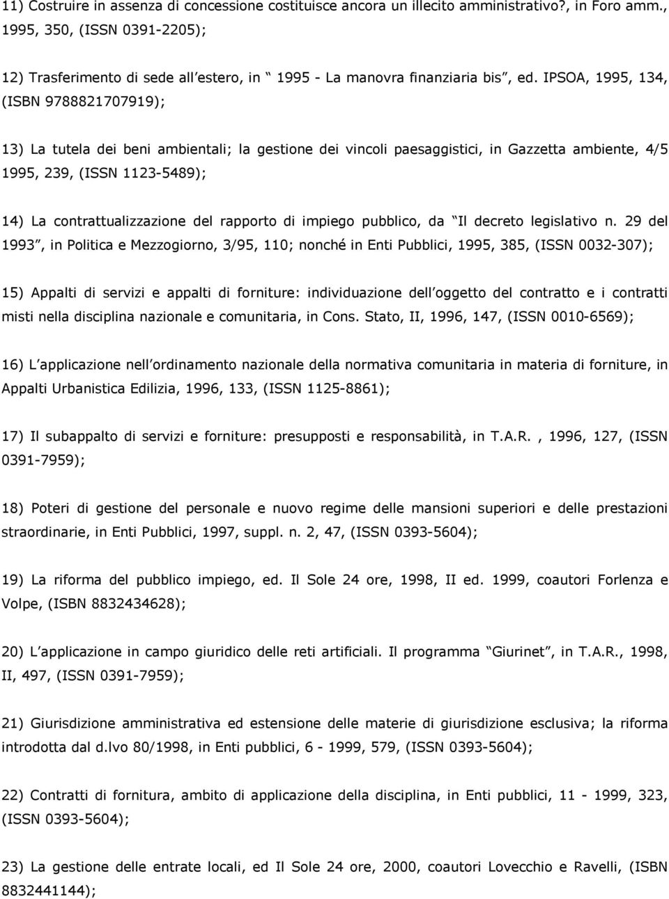 IPSOA, 1995, 134, (ISBN 9788821707919); 13) La tutela dei beni ambientali; la gestione dei vincoli paesaggistici, in Gazzetta ambiente, 4/5 1995, 239, (ISSN 1123-5489); 14) La contrattualizzazione