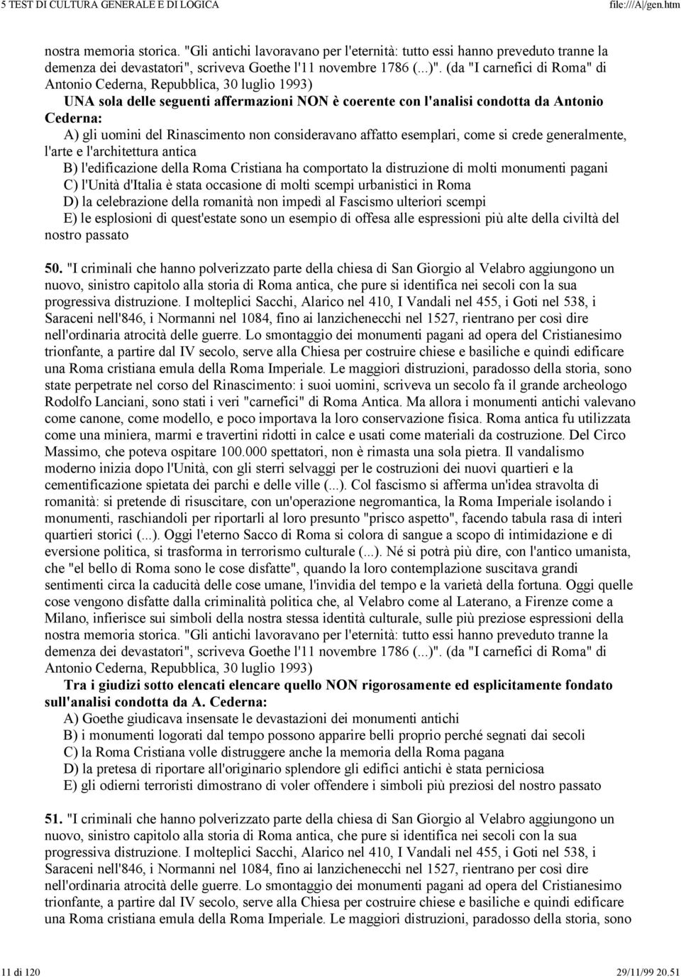 non consideravano affatto esemplari, come si crede generalmente, l'arte e l'architettura antica B) l'edificazione della Roma Cristiana ha comportato la distruzione di molti monumenti pagani C)