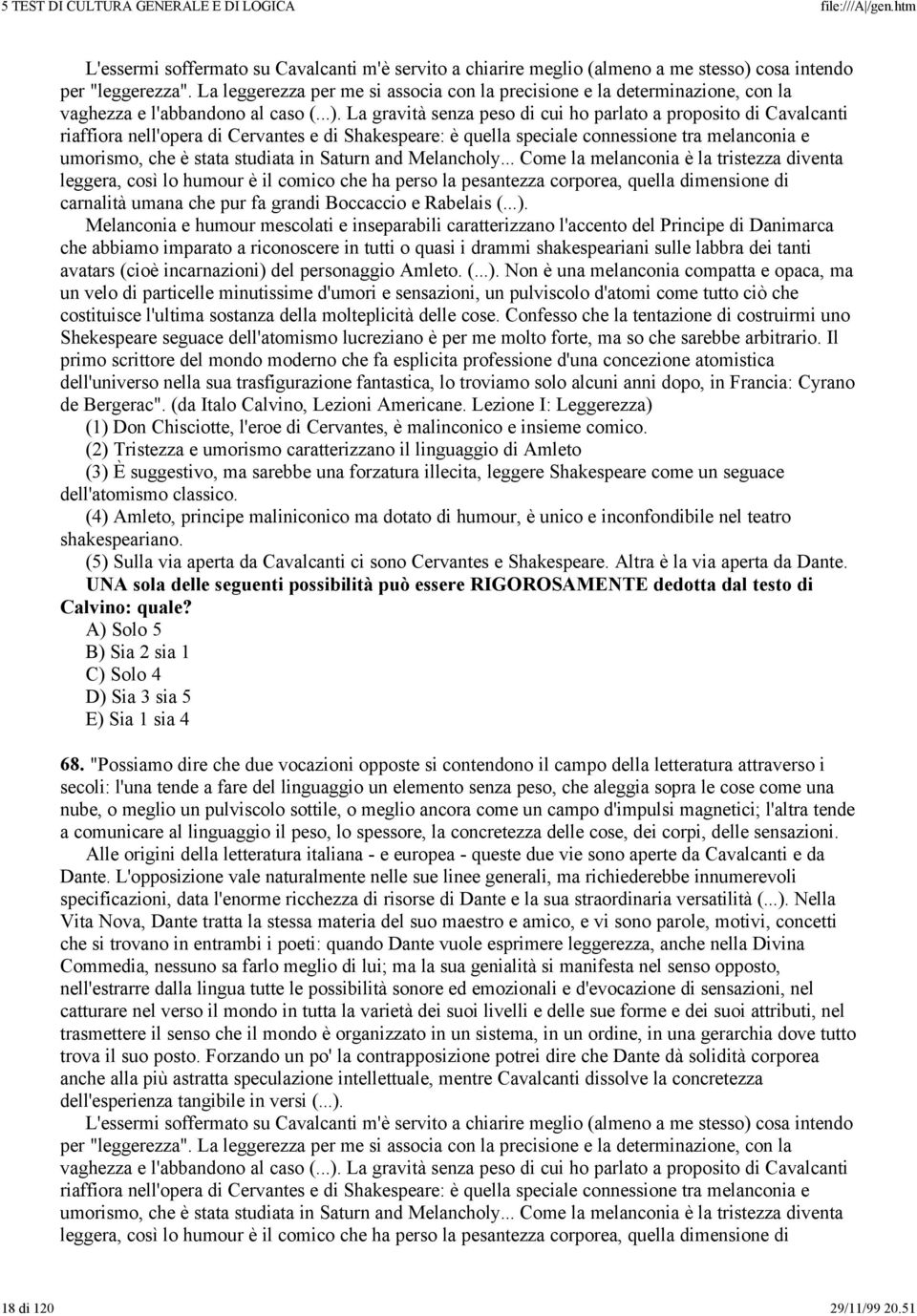 La gravità senza peso di cui ho parlato a proposito di Cavalcanti riaffiora nell'opera di Cervantes e di Shakespeare: è quella speciale connessione tra melanconia e umorismo, che è stata studiata in