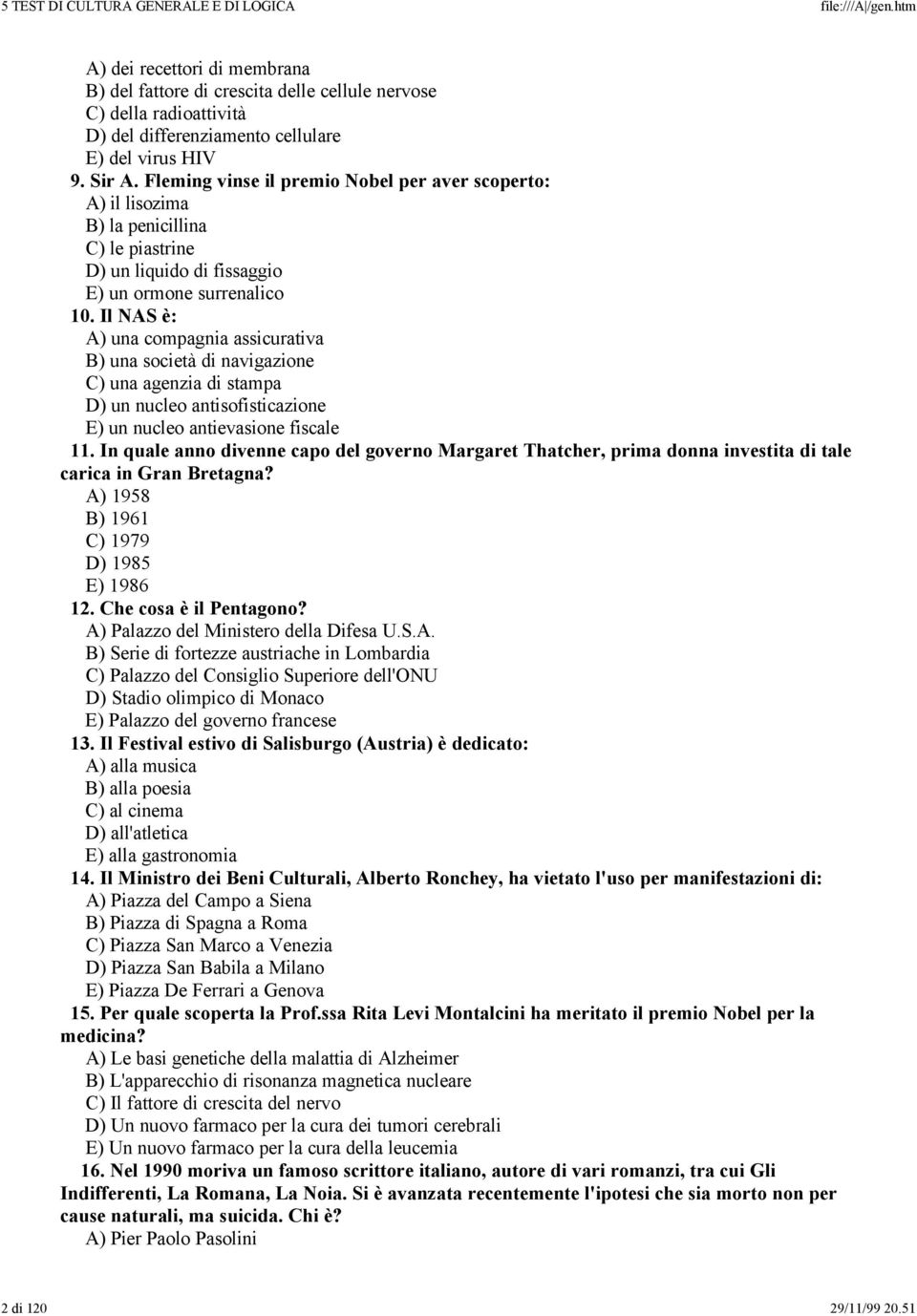 Il NAS è: A) una compagnia assicurativa B) una società di navigazione C) una agenzia di stampa D) un nucleo antisofisticazione E) un nucleo antievasione fiscale 11.