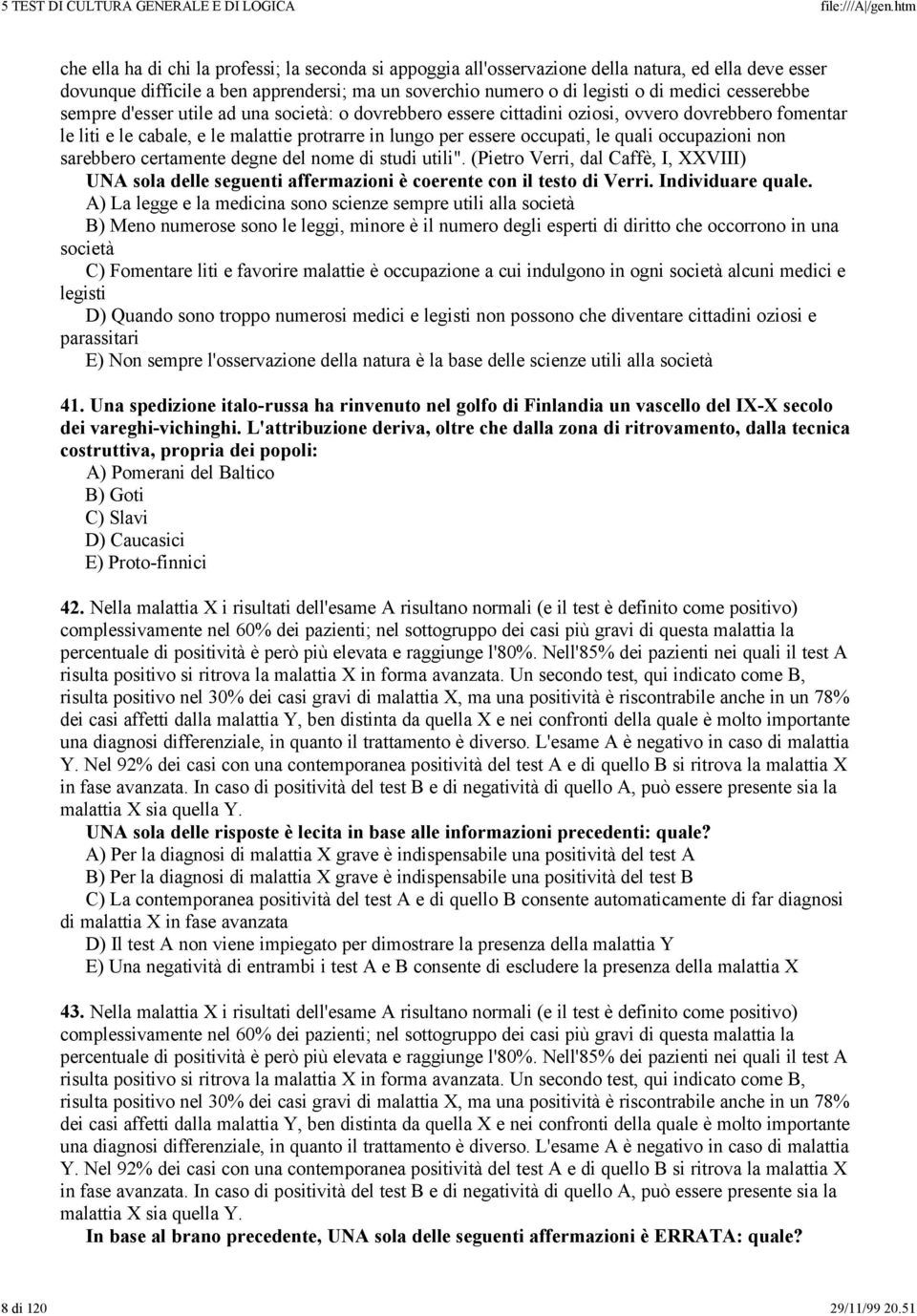 occupazioni non sarebbero certamente degne del nome di studi utili". (Pietro Verri, dal Caffè, I, XXVIII) UNA sola delle seguenti affermazioni è coerente con il testo di Verri. Individuare quale.