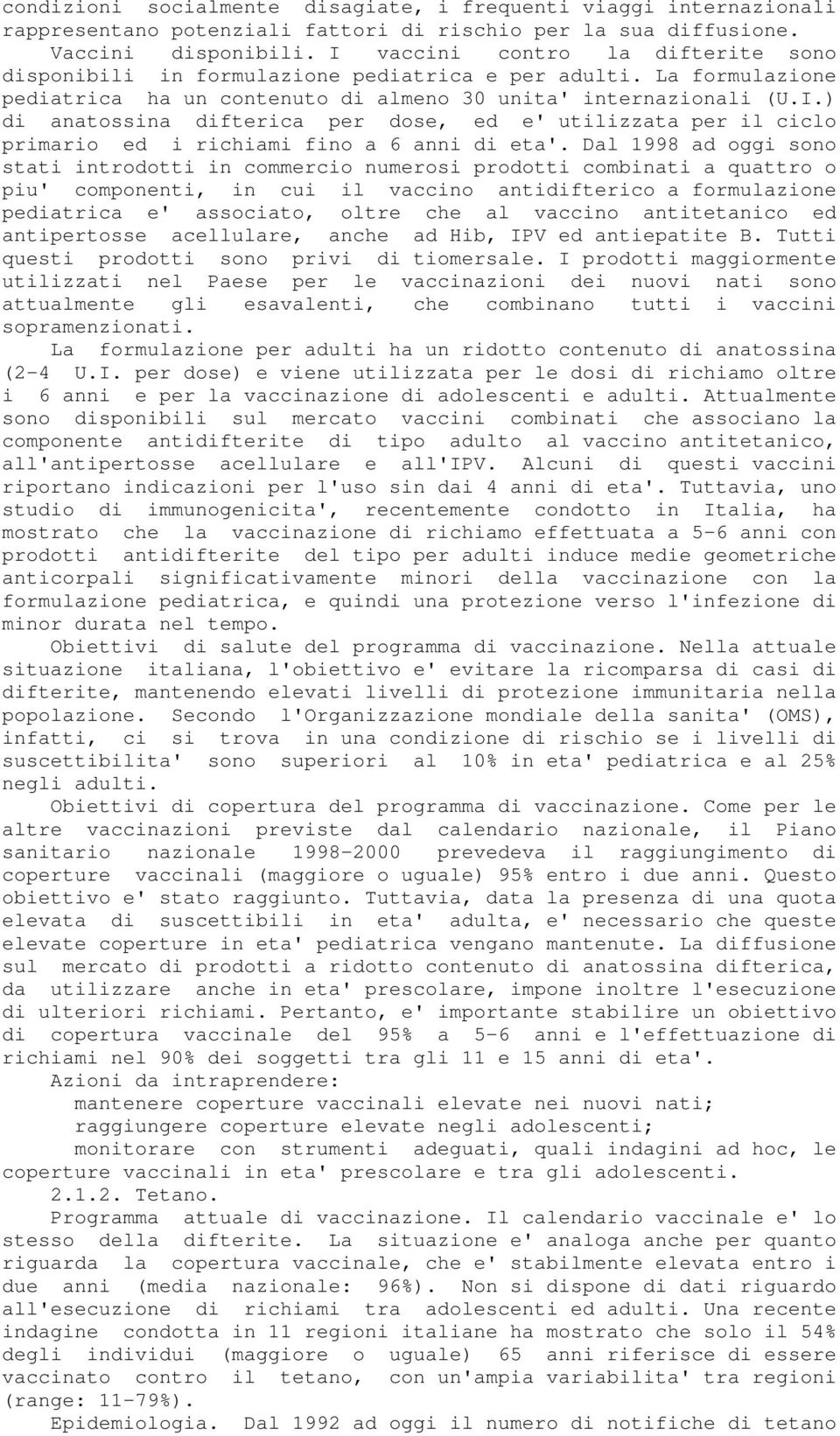 Dal 1998 ad oggi sono stati introdotti in commercio numerosi prodotti combinati a quattro o piu' componenti, in cui il vaccino antidifterico a formulazione pediatrica e' associato, oltre che al