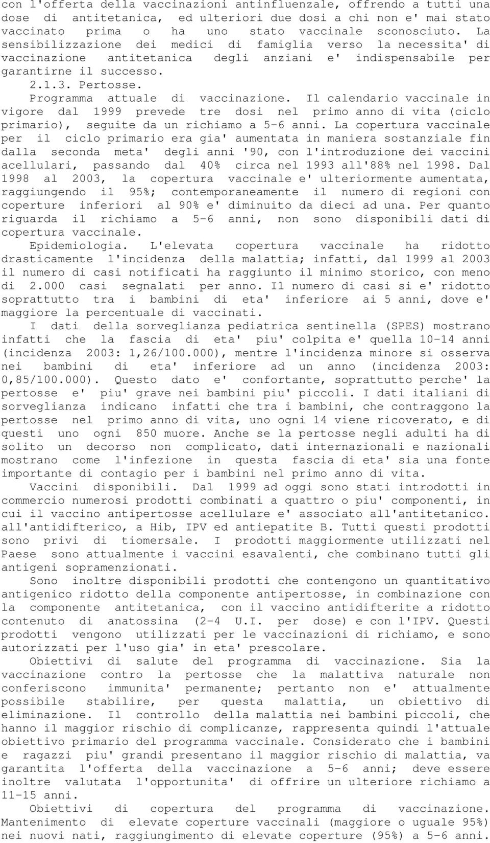 Programma attuale di vaccinazione. Il calendario vaccinale in vigore dal 1999 prevede tre dosi nel primo anno di vita (ciclo primario), seguite da un richiamo a 5-6 anni.