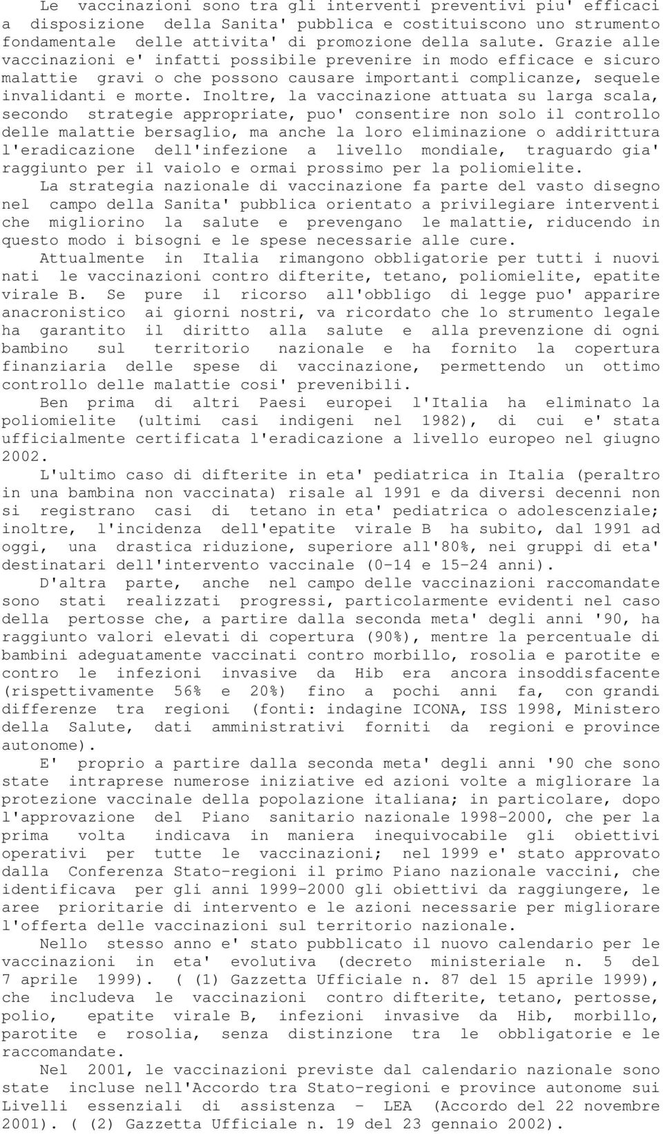 Inoltre, la vaccinazione attuata su larga scala, secondo strategie appropriate, puo' consentire non solo il controllo delle malattie bersaglio, ma anche la loro eliminazione o addirittura