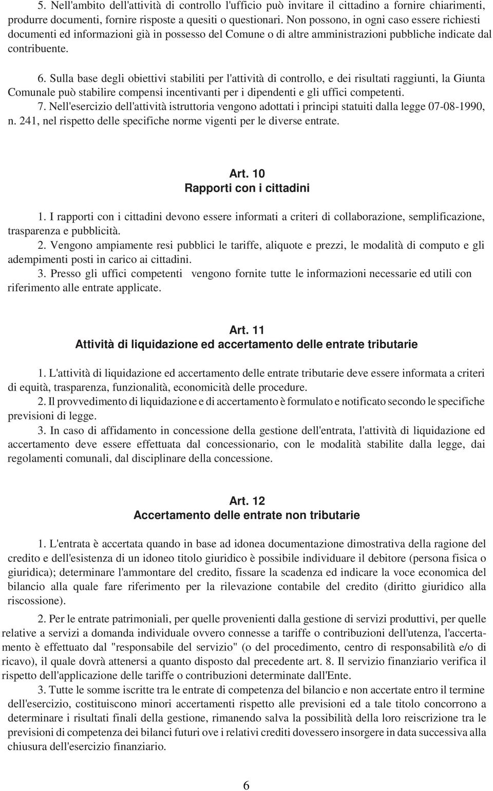 Sulla base degli obiettivi stabiliti per l'attività di controllo, e dei risultati raggiunti, la Giunta Comunale può stabilire compensi incentivanti per i dipendenti e gli uffici competenti. 7.