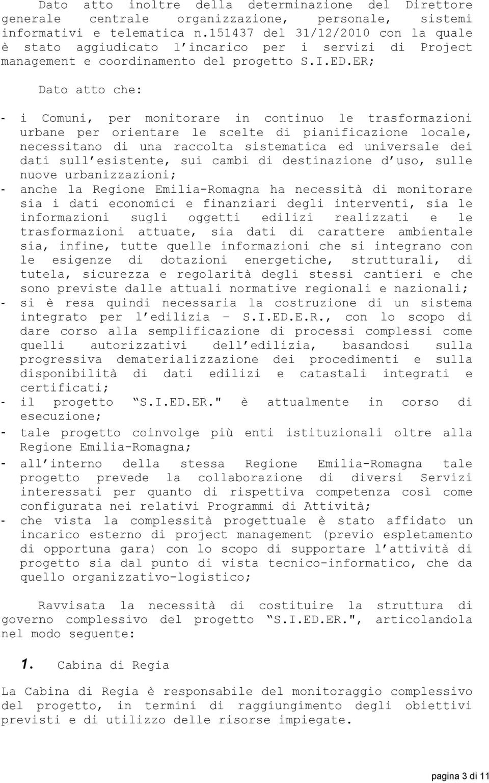 ER; Dato atto che: - i Comuni, per monitorare in continuo le trasformazioni urbane per orientare le scelte di pianificazione locale, necessitano di una raccolta sistematica ed universale dei dati