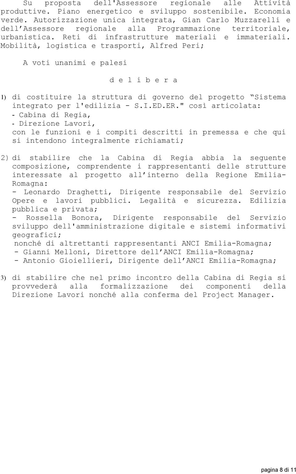 Mobilità, logistica e trasporti, Alfred Peri; A voti unanimi e palesi d e l i b e r a 1) di costituire la struttura di governo del progetto Sistema integrato per l'edilizia - S.I.ED.ER.