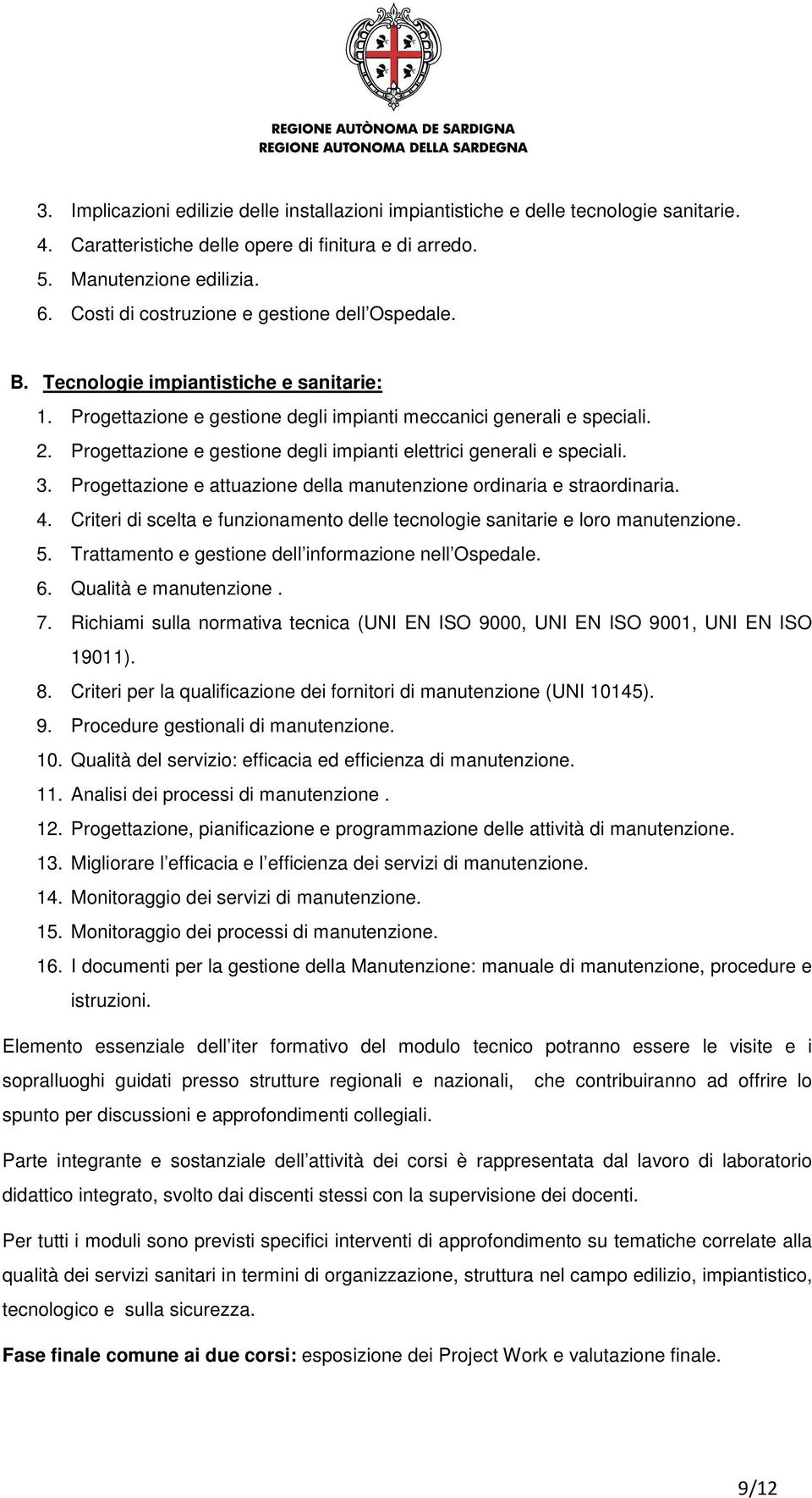 Progettazione e gestione degli impianti elettrici generali e speciali. 3. Progettazione e attuazione della manutenzione ordinaria e straordinaria. 4.