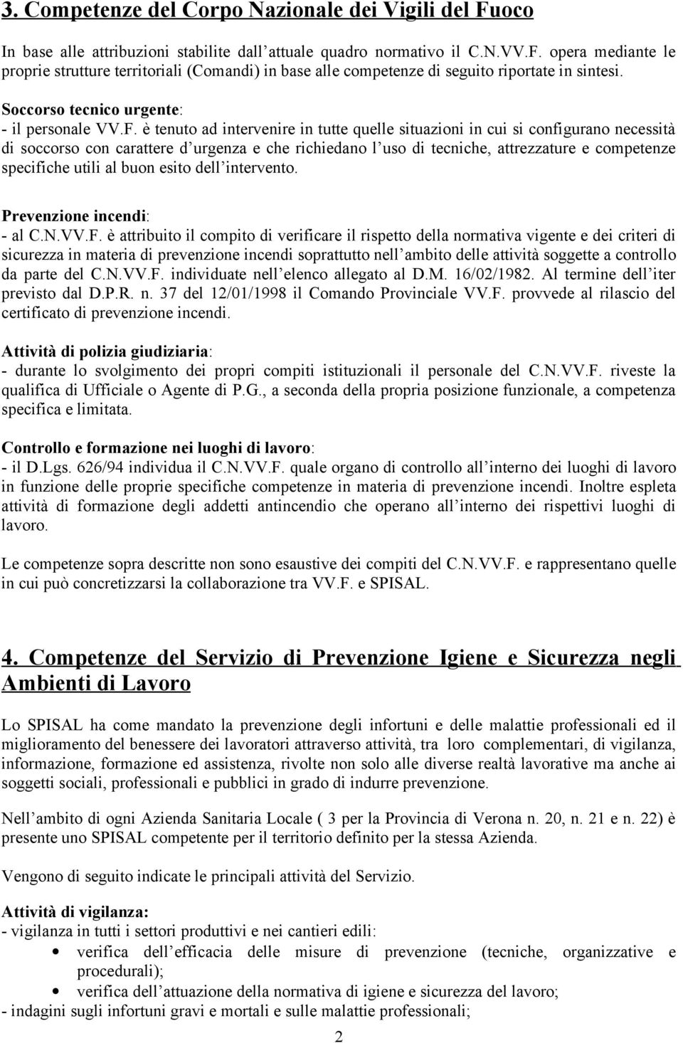 è tenuto ad intervenire in tutte quelle tuazioni in cui configura necestà di soccorso con carattere d urgenza e che richieda l uso di tecniche, attrezzature e competenze specifiche utili al buon eto