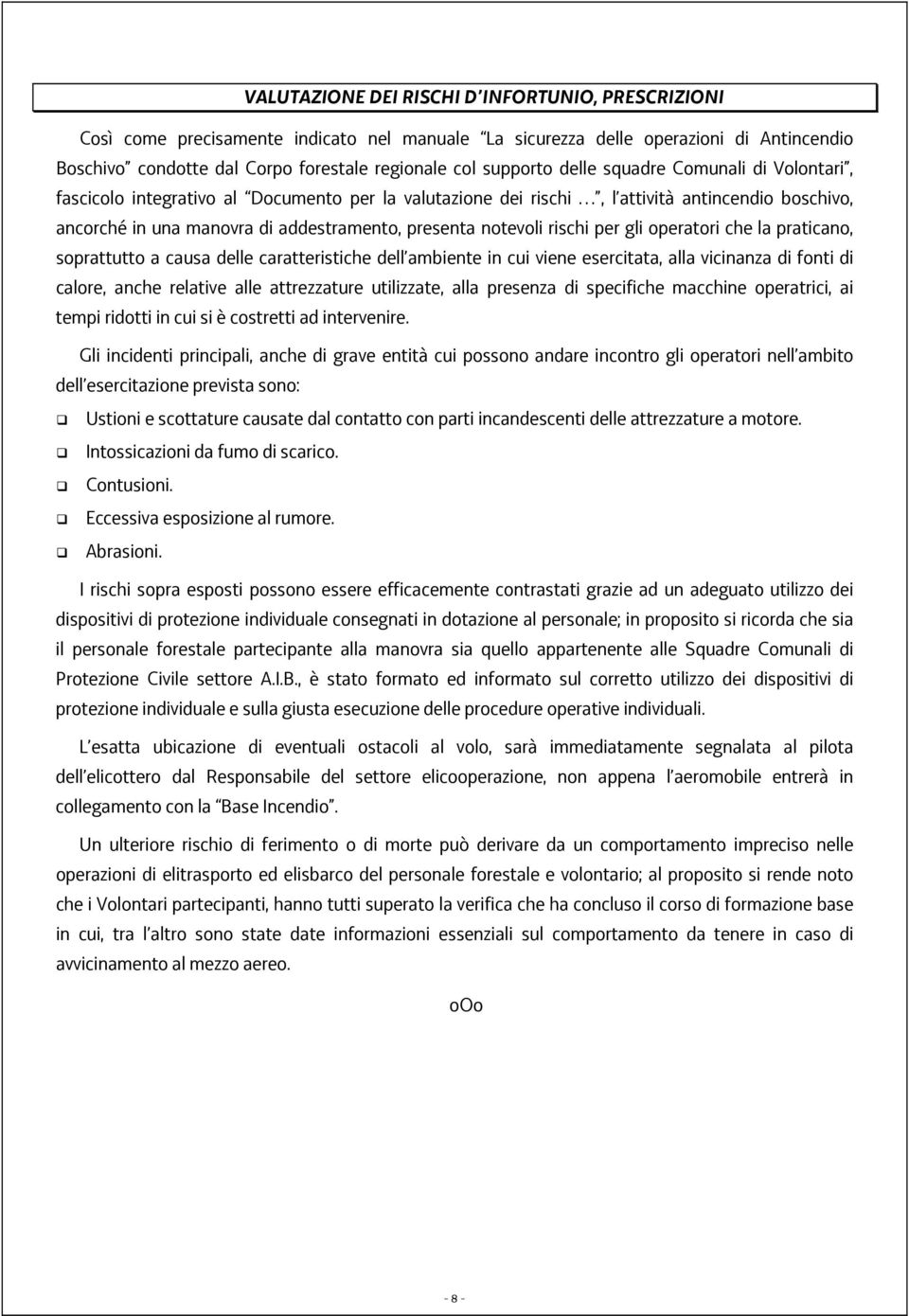 rischi per gli operatori che la praticano, soprattutto a causa delle caratteristiche dell ambiente in cui viene esercitata, alla vicinanza di fonti di calore, anche relative alle attrezzature