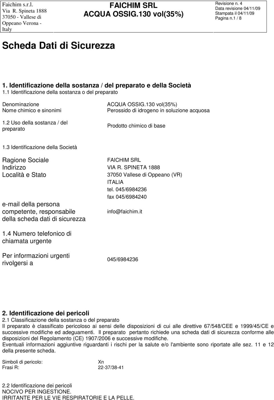 SPINETA 1888 Località e Stato e-mail della persona competente, responsabile della scheda dati di sicurezza 1.4 Numero telefonico di chiamata urgente 37050 Vallese di Oppeano (VR) ITALIA tel.