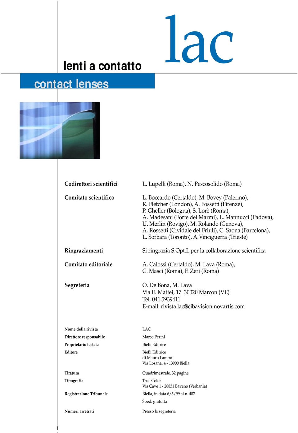 Rossetti (Cividale del Friuli), C. Saona (Barcelona), L. Sorbara (Toronto), A.Vinciguerra (Trieste) Si ringrazia S.Opt.I. per la collaborazione scientifica A. Calossi (Certaldo), M. Lava (Roma), C.