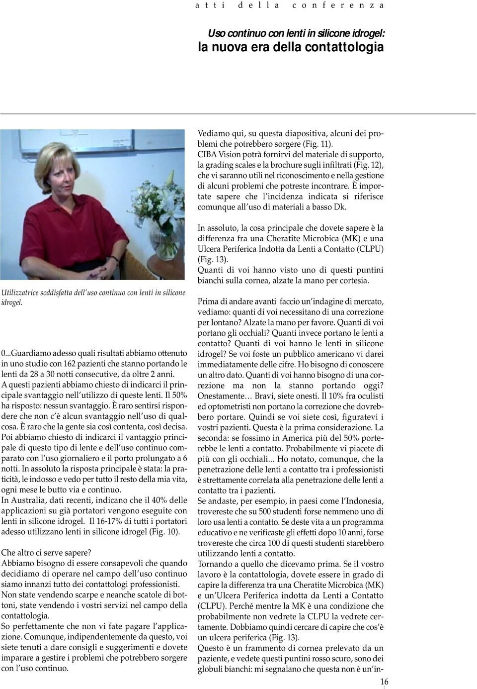 È importate sapere che l incidenza indicata si riferisce comunque all uso di materiali a basso Dk. Utilizzatrice soddisfatta dell uso continuo con lenti in silicone idrogel. 0.