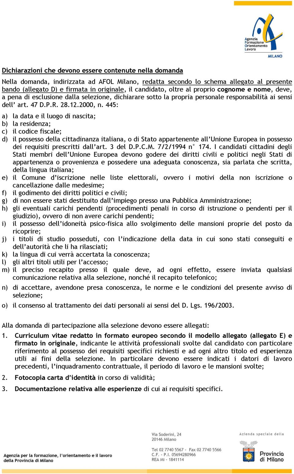 445: a) la data e il luogo di nascita; b) la residenza; c) il codice fiscale; d) il possesso della cittadinanza italiana, o di Stato appartenente all Unione Europea in possesso dei requisiti