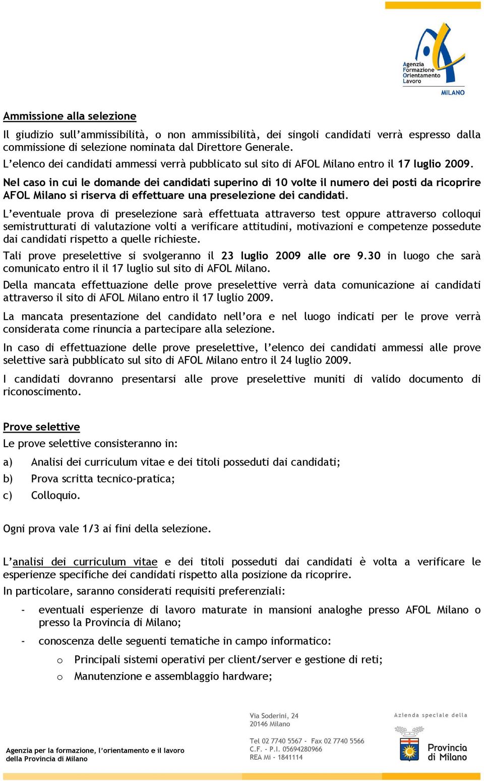 Nel caso in cui le domande dei candidati superino di 10 volte il numero dei posti da ricoprire AFOL Milano si riserva di effettuare una preselezione dei candidati.