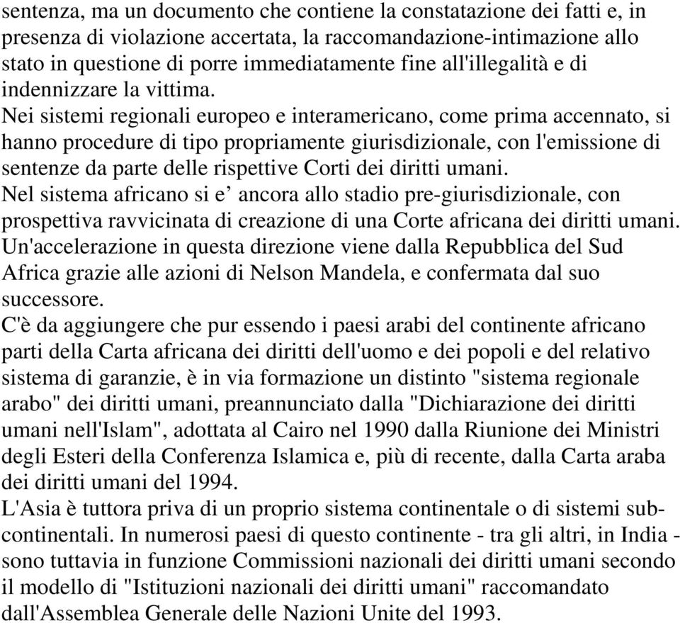 Nei sistemi regionali europeo e interamericano, come prima accennato, si hanno procedure di tipo propriamente giurisdizionale, con l'emissione di sentenze da parte delle rispettive Corti dei diritti