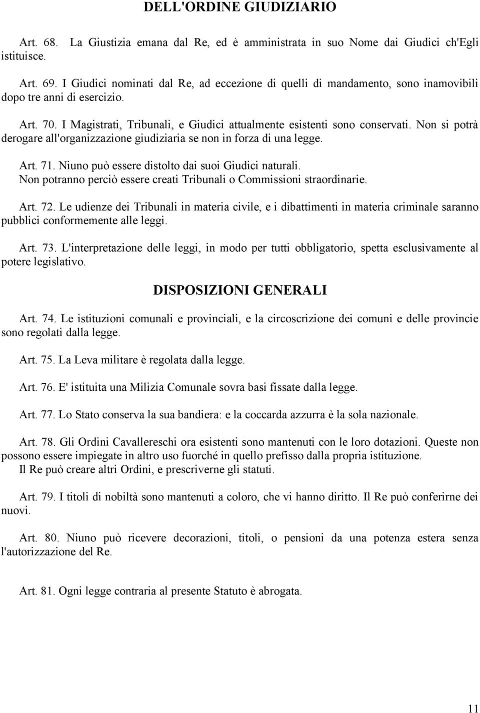 Non si potrà derogare all'organizzazione giudiziaria se non in forza di una legge. Art. 71. Niuno può essere distolto dai suoi Giudici naturali.