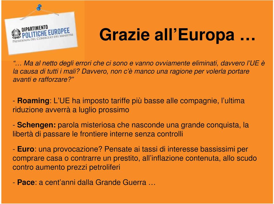 - Roaming: L UE ha imposto tariffe più basse alle compagnie, l ultima riduzione avverrà a luglio prossimo - Schengen: parola misteriosa che nasconde una grande