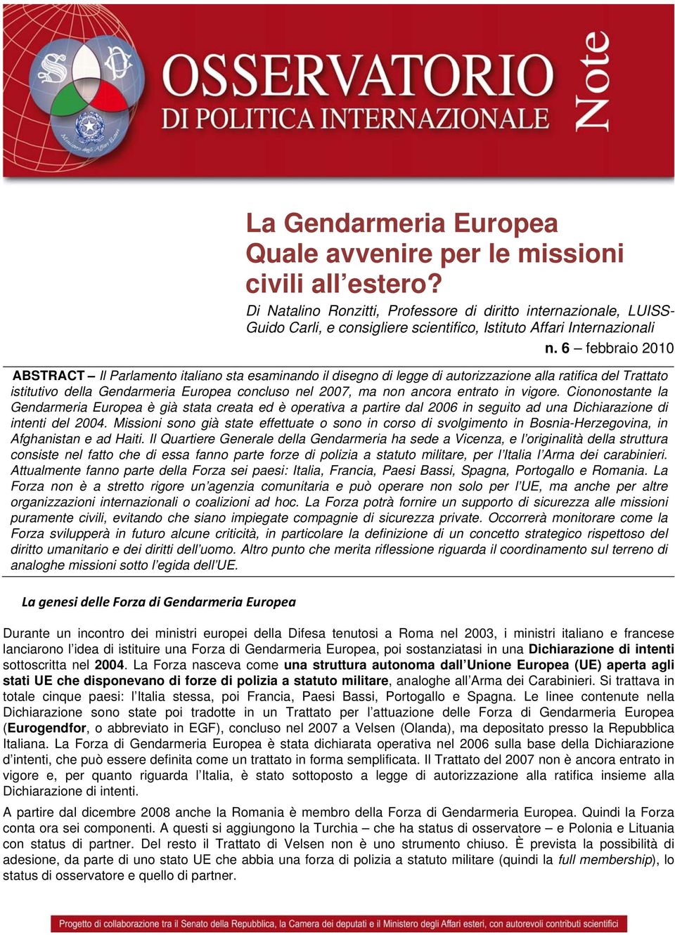 6 febbraio 2010 ABSTRACT Il Parlamento italiano sta esaminando il disegno di legge di autorizzazione alla ratifica del Trattato istitutivo della Gendarmeria Europea concluso nel 2007, ma non ancora