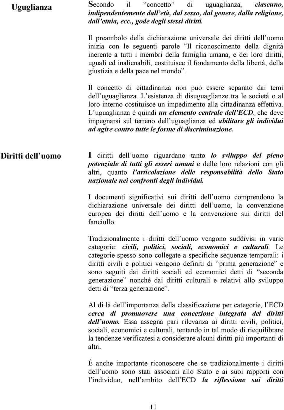 uguali ed inalienabili, costituisce il fondamento della libertà, della giustizia e della pace nel mondo. Il concetto di cittadinanza non può essere separato dai temi dell uguaglianza.