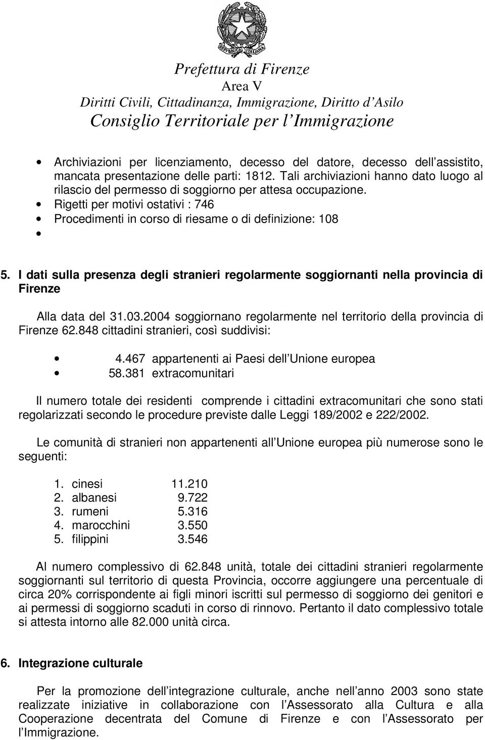 I dati sulla presenza degli stranieri regolarmente soggiornanti nella provincia di Firenze Alla data del 31.03.2004 soggiornano regolarmente nel territorio della provincia di Firenze 62.