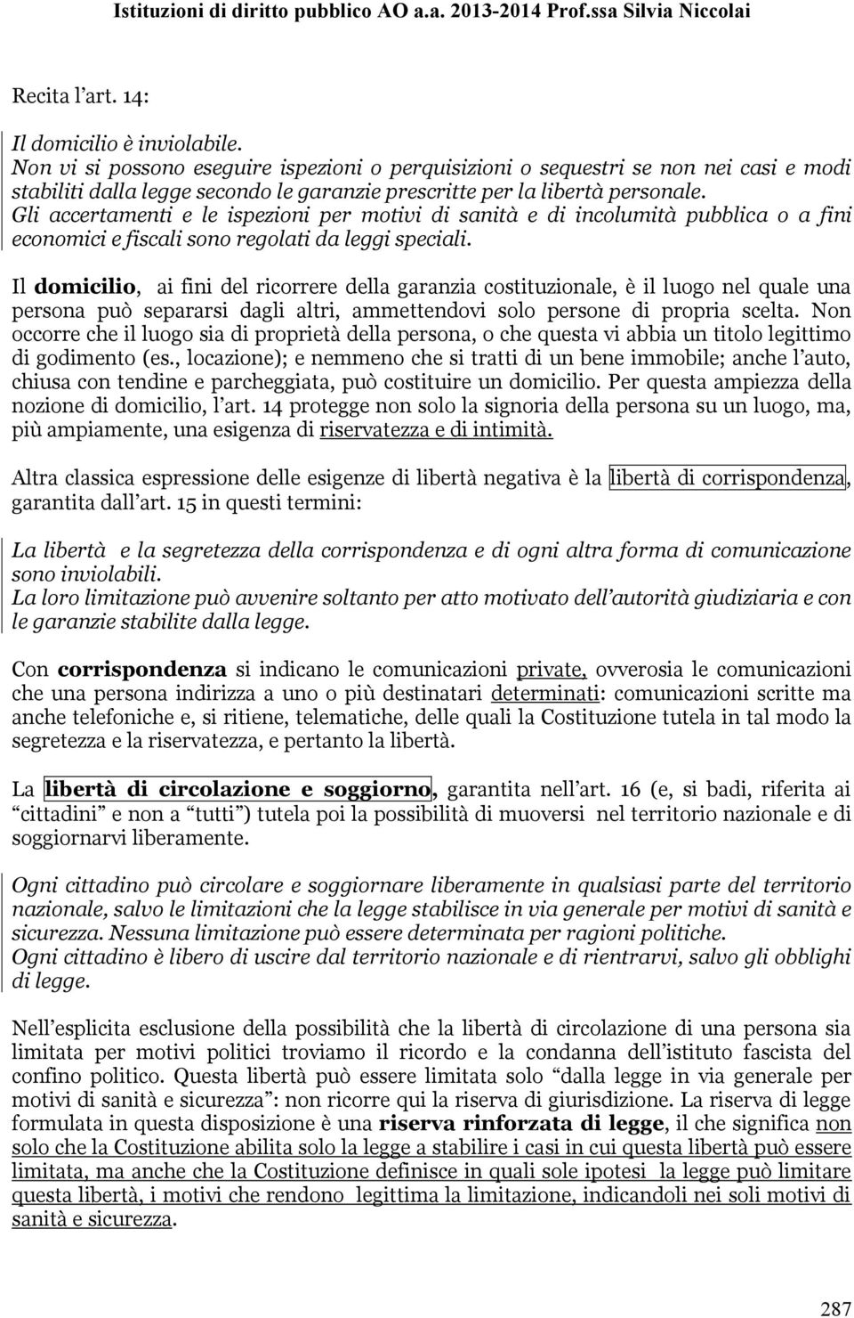 Gli accertamenti e le ispezioni per motivi di sanità e di incolumità pubblica o a fini economici e fiscali sono regolati da leggi speciali.