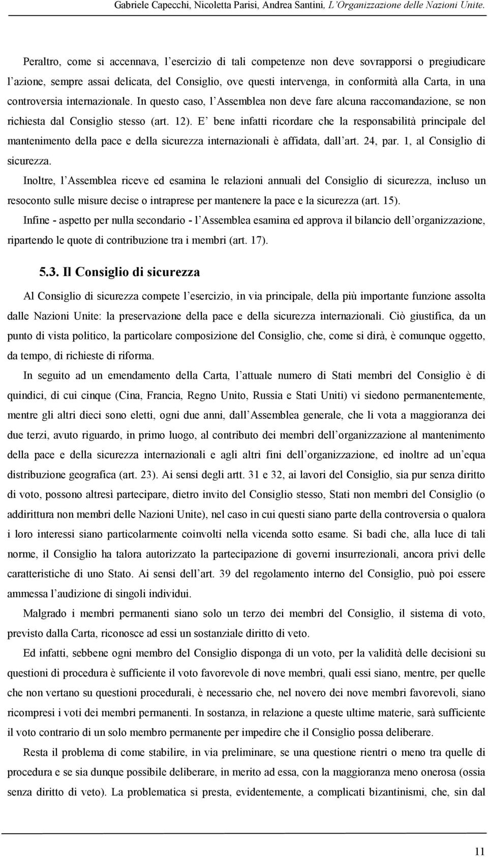 controversia internazionale. In questo caso, l Assemblea non deve fare alcuna raccomandazione, se non richiesta dal Consiglio stesso (art. 12).