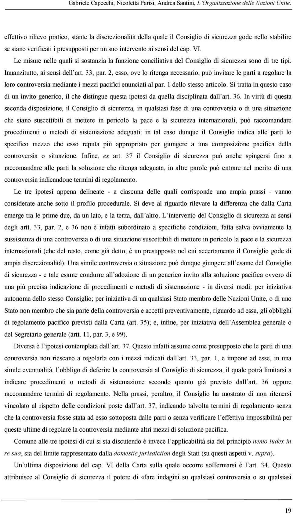 Le misure nelle quali si sostanzia la funzione conciliativa del Consiglio di sicurezza sono di tre tipi. Innanzitutto, ai sensi dell art. 33, par.