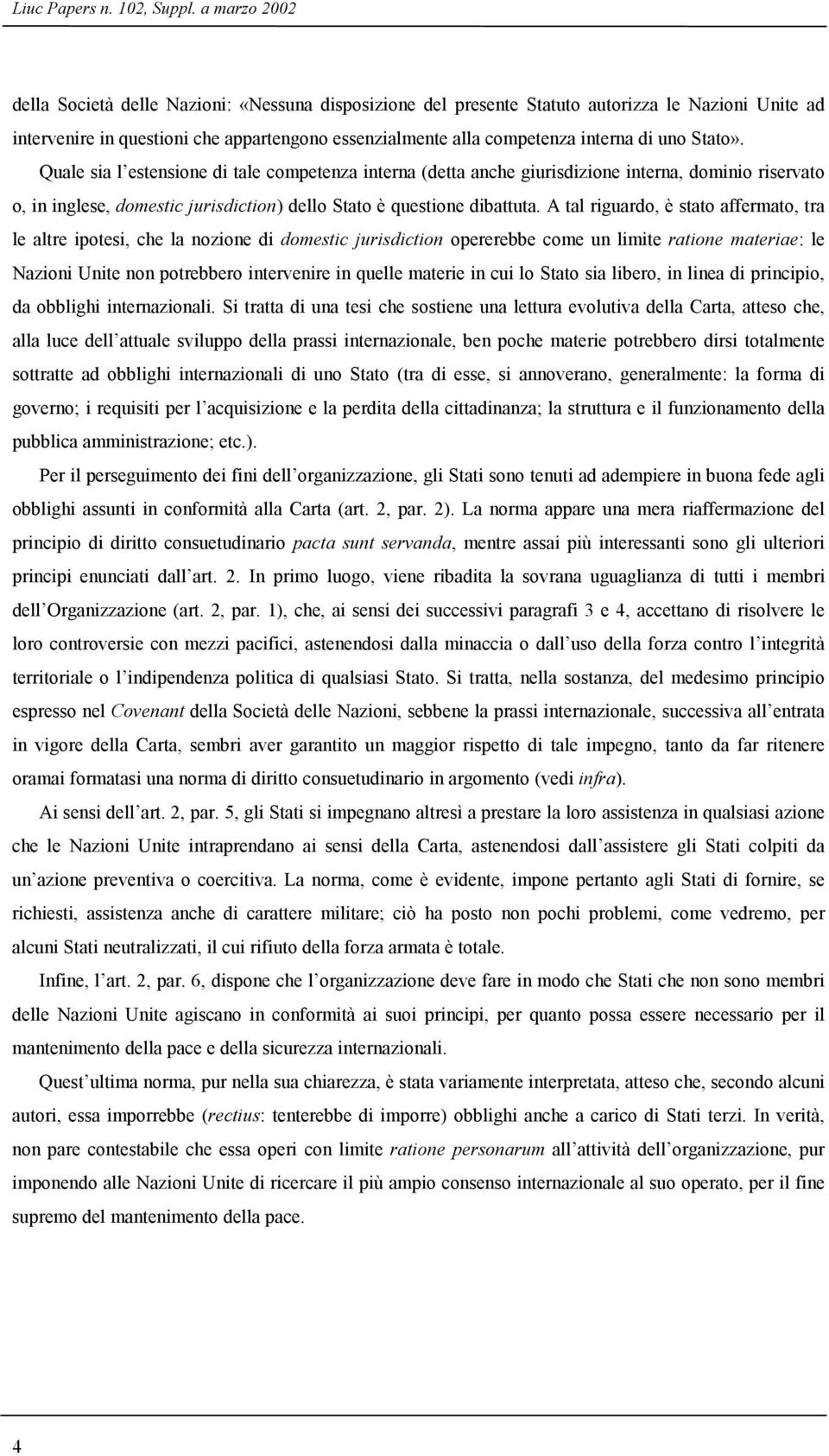 uno Stato». Quale sia l estensione di tale competenza interna (detta anche giurisdizione interna, dominio riservato o, in inglese, domestic jurisdiction) dello Stato è questione dibattuta.