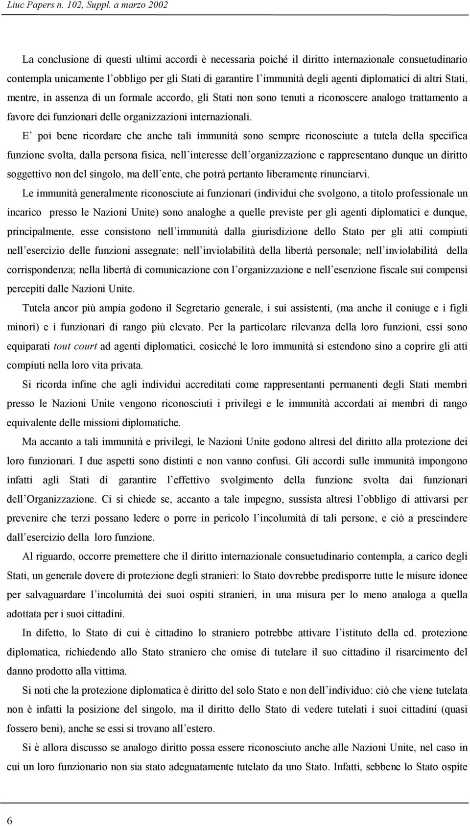 diplomatici di altri Stati, mentre, in assenza di un formale accordo, gli Stati non sono tenuti a riconoscere analogo trattamento a favore dei funzionari delle organizzazioni internazionali.