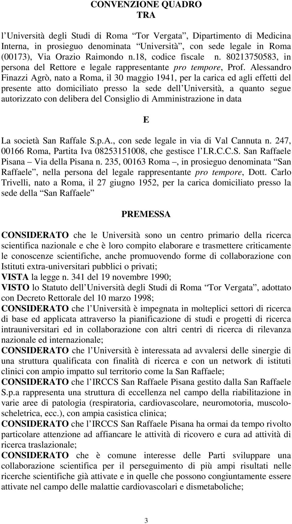 Alessandro Finazzi Agrò, nato a Roma, il 30 maggio 1941, per la carica ed agli effetti del presente atto domiciliato presso la sede dell Università, a quanto segue autorizzato con delibera del