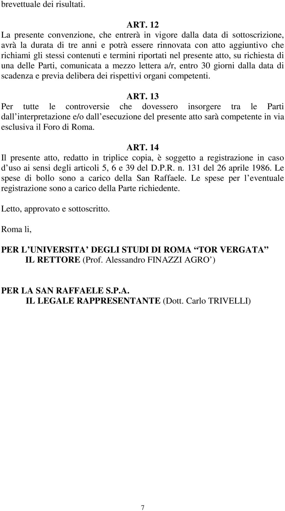 riportati nel presente atto, su richiesta di una delle Parti, comunicata a mezzo lettera a/r, entro 30 giorni dalla data di scadenza e previa delibera dei rispettivi organi competenti. ART.