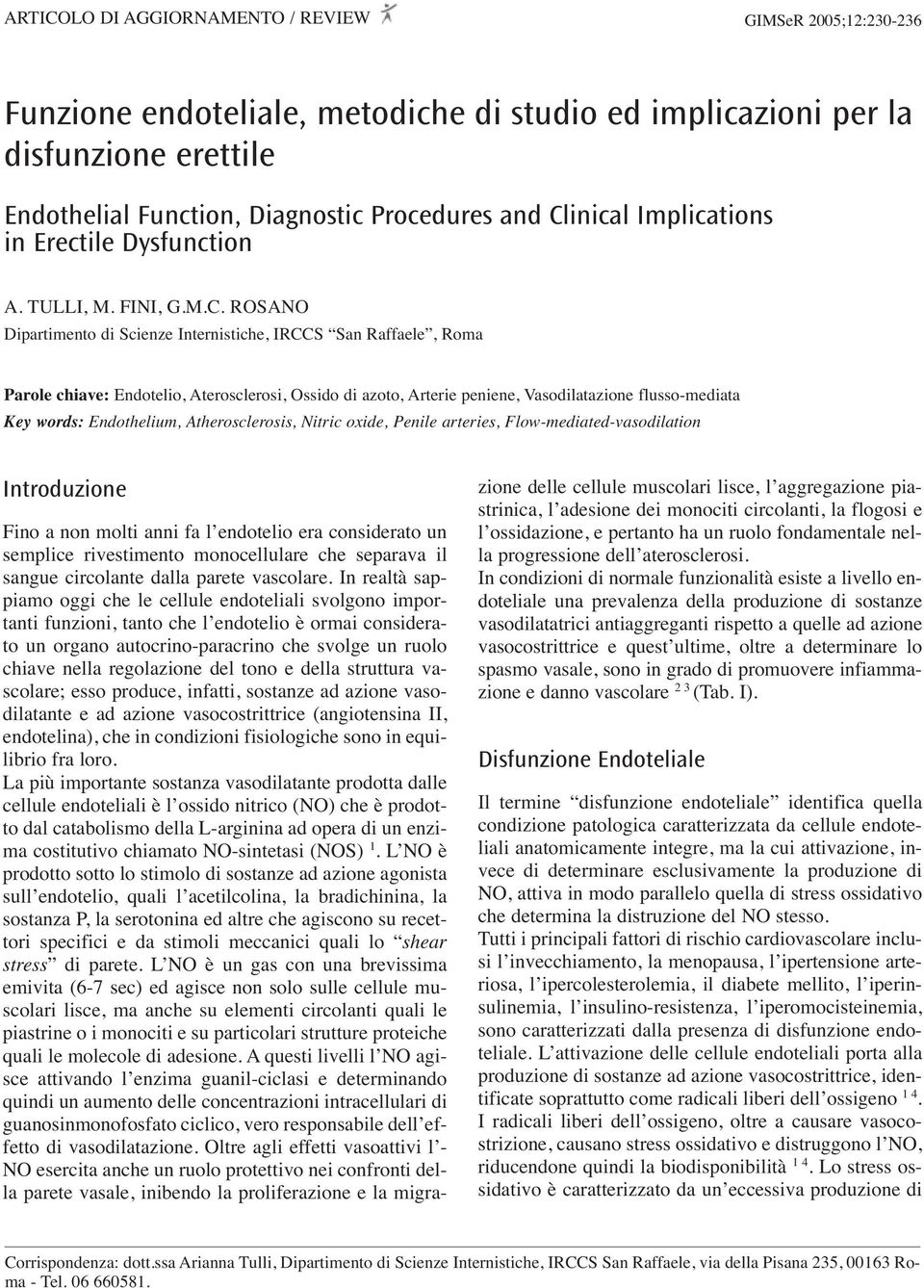 azoto, Arterie peniene, Vasodilatazione flusso-mediata Key words: Endothelium, Atherosclerosis, Nitric oxide, Penile arteries, Flow-mediated-vasodilation Introduzione Fino a non molti anni fa l