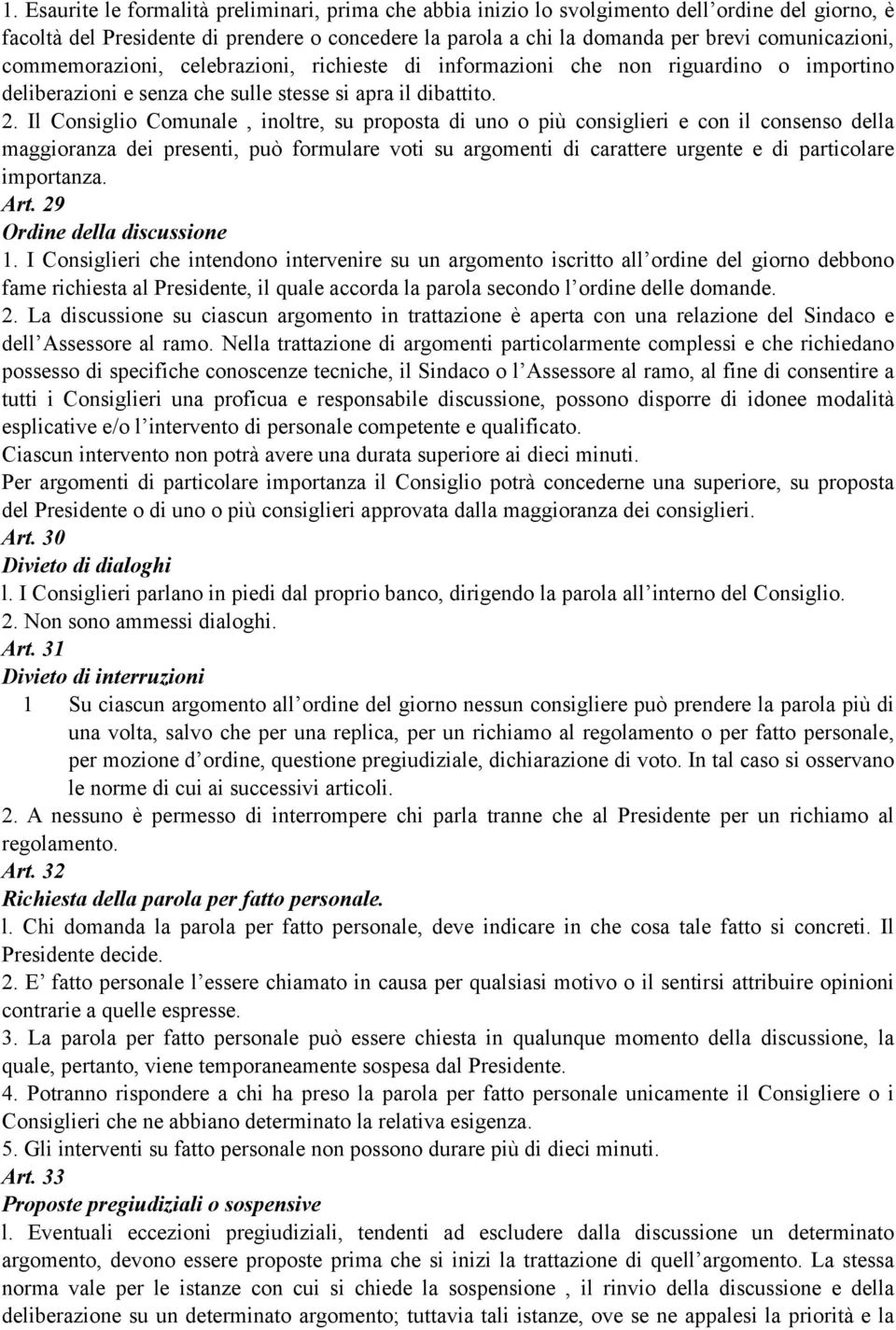 Il Consiglio Comunale, inoltre, su proposta di uno o più consiglieri e con il consenso della maggioranza dei presenti, può formulare voti su argomenti di carattere urgente e di particolare importanza.